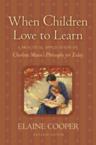When Children Love to Learn: A Practical Application of Charlotte Mason's Philosophy for Today: Elaine Cooper