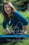 Life, in Spite of Me: Extraordinary Hope After a Fatal Choice: Kristen Anderson & Tricia Goyer