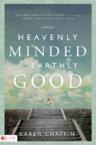 Heavenly Minded for Earthly Good: An 8-Week Study of Life in Heaven That Will Forever Change Your Life on Earth: Karen Chaffin