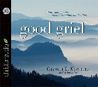 Good Grief: A Faith-Based Guide to Understanding and Healing: Granger Westberger & Arthur Morey